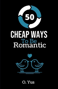 Paperback 50 Cheap Ways to Be Romantic: How to Leave A Love Life In A Cheap Way Book