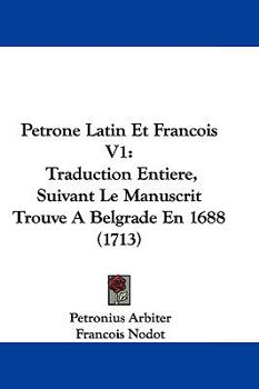 Paperback Petrone Latin Et Francois V1: Traduction Entiere, Suivant Le Manuscrit Trouve A Belgrade En 1688 (1713) Book