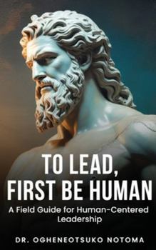 Hardcover To Lead, First Be Human: A field guide for Human-Centered Leadership [Large Print] Book