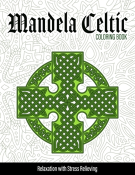 Mandela Celtic Coloring Book: Celtic Symbol, Myth & Crosses | Coloring Pages for Everyone, Adults, Tweens, Older Kids... Practice for Stress Relief & Relaxation