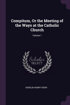 Paperback Compitum, Or the Meeting of the Ways at the Catholic Church; Volume 1 Book