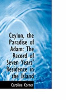 Paperback Ceylon, the Paradise of Adam: The Record of Seven Years' Residence in the Island Book