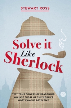 Hardcover Solve It Like Sherlock: Test Your Powers of Reasoning Against Those of the World's Most Famous Detective Book