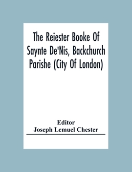 Paperback The Reiester Booke Of Saynte De'Nis, Backchurch Parishe (City Of London) For Maryages, Christenyges, And Buryalles, Begynnynge In The Yeare Of Our Lor Book