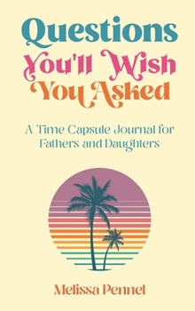 Hardcover Questions You'll Wish You Asked: A Time Capsule Journal for Fathers and Daughters Book