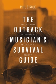 Paperback The Outback Musician's Survival Guide: One Guy's Story of Surviving as an Independent Musician Volume 1 Book