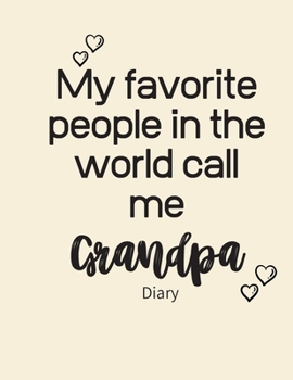 My favorite people in the world call me GRANDPA Diary: Weekly Planner, Diary, Week to View. Write in your own dates, schedules, to do lists. Unique interior. Lovely Present gift for Loved one