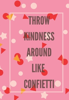 THROW KINDNESS AROUND LIKE CONFETTI: Journal for you to draft your ideas. MAKE NOTES TO REMEMBER IMPORTANT THINGS. VERY HANDY SIZE TO POP INTO YOUR ... in this beautiful inspired Notebook/ Journal