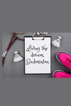 Paperback Badminton journal - living the dream, badminton: cover -lined 120 pages writing notebook diary Book