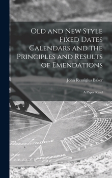 Hardcover Old and new Style Fixed Dates Calendars and the Principles and Results of Emendations; a Paper Read Book
