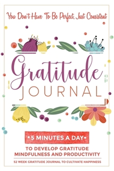 Paperback Gratitude Journal: 5 Minutes Gratitude Journal, 52 Week To Cultivate Mindfulness, Productivity And Happiness Book
