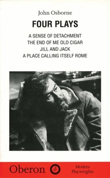 Paperback John Osborne: Four Plays: A Sense of Detachment; The End of Me Old Cigar; Jill and Jack; A Place Calling Itself Rome Book