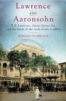 Hardcover Lawrence and Aaronsohn: T. E. Lawrence, Aaron Aaronsohn, and the Seeds of the Arab-Israeli Conflict Book