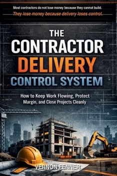 Paperback The Contractor Delivery Control System: How to Keep Work Flowing, Protect Margin, and Close Projects Cleanly Book