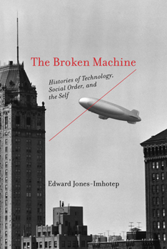 The Broken Machine: Histories of Technology, Social Order, and the Self