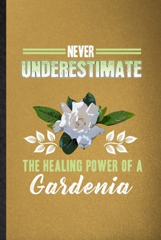 Never Underestimate the Healing Power of a Gardenia: Lined Notebook For Gardenia Florist Gardener. Ruled Journal For Gardening Plant Lady. Unique ... Blank Composition Great For School Writing