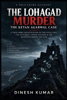 THE LOHAGAD MURDER-THE KETAN AGARWAL CASE: A TRUE-CRIME INVESTIGATION INTO A FATAL FALL