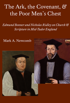 Paperback The Ark, the Covenant, and the Poor Men's Chest: Edmund Bonner and Nicholas Ridley on Church and Scripture in Mid-Tudor England Book