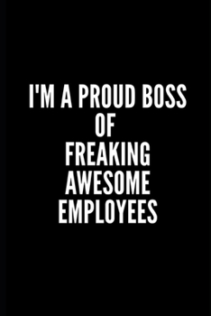 I'M A PROUD BOSS OF FREAKING AWESOME EMPLOYEES: 6x9 Lined Notebook/Journal/Diary , 100 pages, Sarcastic, Humor Journal, original gift For ... diary for the office desk, employees, boss