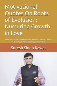 Motivational Quotes On Roots of Evolution: Nurturing Growth in Love: How Individual Fulfillment and Mutual Support Create a Thriving, Ever-Expanding Partnership