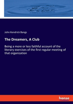 Paperback The Dreamers, A Club: Being a more or less faithful account of the literary exercises of the first regular meeting of that organization Book