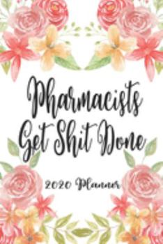 Pharmacists Get Shit Done 2020 Planner: 6x9 Weekly Planner Scheduler Organizer - Also Includes Monthly View Dot Grids Habit Tracker Hexagram & Sketch Pages For Each Month!