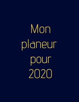 Mon planeur pour 2020 - Agenda hebdomadaire!: Organisez votre travail, atteignez vos objectifs en 2020 (French Edition)