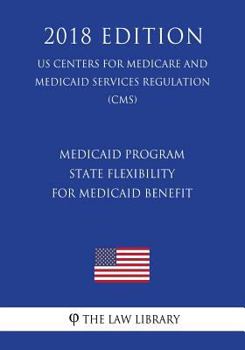 Medicaid Program - State Flexibility for Medicaid Benefit (US Centers for Medicare and Medicaid Services Regulation) (CMS)