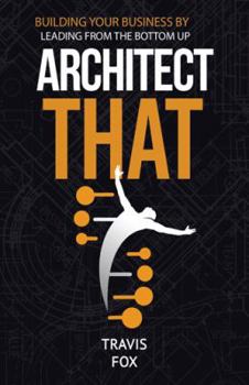 Paperback Architect That: Building Your Business by Leading from the Bottom Up Book