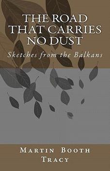 Paperback The Road That Carries No Dust: Sketches from the Balkans Book