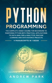 Hardcover Python Programming: The Complete Crash Course for Beginners to Mastering Python with Practical Applications to Data Analysis and Analytics Book