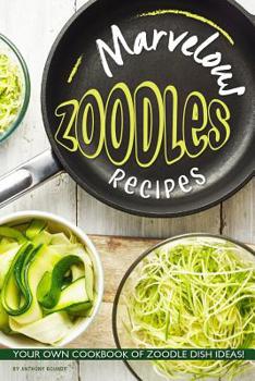 Paperback Marvelous Zoodles Recipes: Your Own Cookbook of Zoodle Dish Ideas! Book