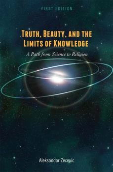 Paperback Truth, Beauty, and the Limits of Knowledge: A Path from Science to Religion Book