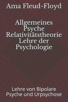 Paperback Allgemeine Relativitätstheorie der Psyche Lehre der Psychologie: Lehre von der Bipolaren Psyche und Urpsychose [German] Book