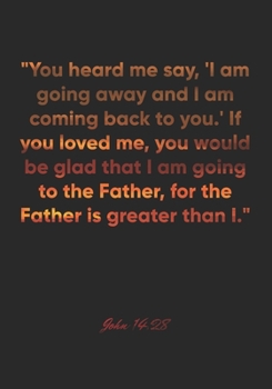 John 14:28 Notebook: "You heard me say, 'I am going away and I am coming back to you.' If you loved me, you would be glad that I am going to the ... Christian Journal/Diary Gift, Doodle Present