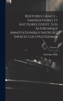 Hardcover Rhetores graeci ... Emendatiores et auctiores edidit, suis aliorumque annotationibus instruxit indices locupletissimos; Volume 9 [Latin] Book