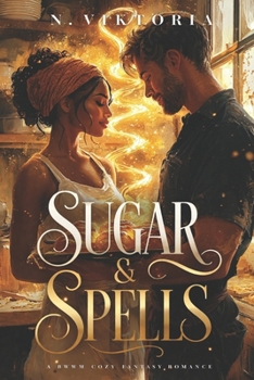 Sugar & Spells: A Steamy BWWM Interracial Multicultural Standalone Contemporary Second Chance Cozy Fantasy Romance (SPELLBOUND BAKEHOUSE)