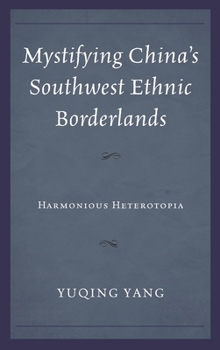 Hardcover Mystifying China's Southwest Ethnic Borderlands: Harmonious Heterotopia Book