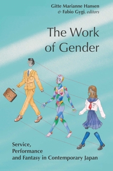 The Work of Gender: Service, Performance and Fantasy in Contemporary Japan - Book  of the Gendering Asia