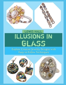 Paperback Illusions in Glass: Explore Creative Jewelry Designs with Easy-to-Follow Techniques Book