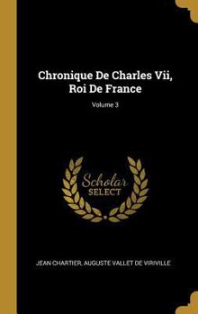 Hardcover Chronique De Charles Vii, Roi De France; Volume 3 [French] Book
