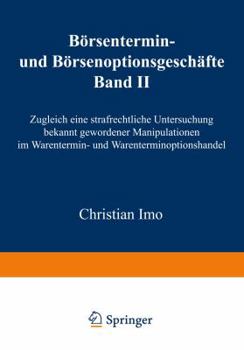 Paperback Börsentermin- Und Börsenoptionsgeschäfte: Band II, Zugleich Eine Strafrechtliche Untersuchung Bekannt Gewordener Manipulationen Im Warentermin- Und Wa [German] Book