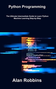Hardcover Python Programming: The Ultimate Intermediate Guide to Learn Python Machine Learning Step-by-Step Book