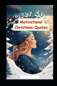 Over 400 Motivational Christmas Quotes: Journey into Joy: A Treasury of Over 400 Christmas Quotes Wreathed in Smiles (Bible Trivia Questions and ... for All Ages with Scripture References)