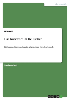 Paperback Das Kurzwort im Deutschen: Bildung und Verwendung im allgemeinen Sprachgebrauch [German] Book