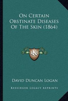 Paperback On Certain Obstinate Diseases Of The Skin (1864) Book