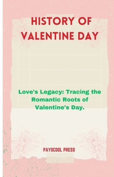 Paperback History of Valentine Day: Love's Legacy: Tracing the Romantic Roots of Valentine's Day. Book