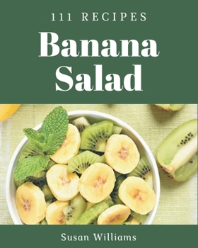 Paperback 111 Banana Salad Recipes: A Banana Salad Cookbook Everyone Loves! Book