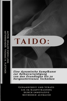 Paperback Taido: Eine dynamische Kampfkunst zur Selbstverteidigung von den Grundlagen bis zu fortgeschrittenen Techniken: Gewandtheit u [German] Book