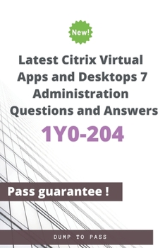 Paperback Latest Citrix Virtual Apps and Desktops 7 Administration 1Y0-204 Questions and Answers: 1Y0-204 Workbook Book